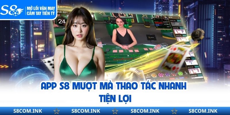 App S8 mượt mà thao tác nhanh tiện lợi