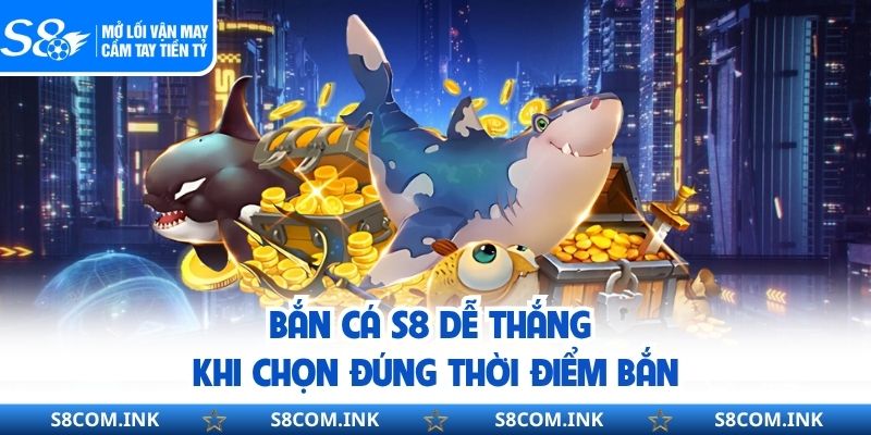 Bắn cá S8 dễ thắng khi chọn đúng thời điểm bắn