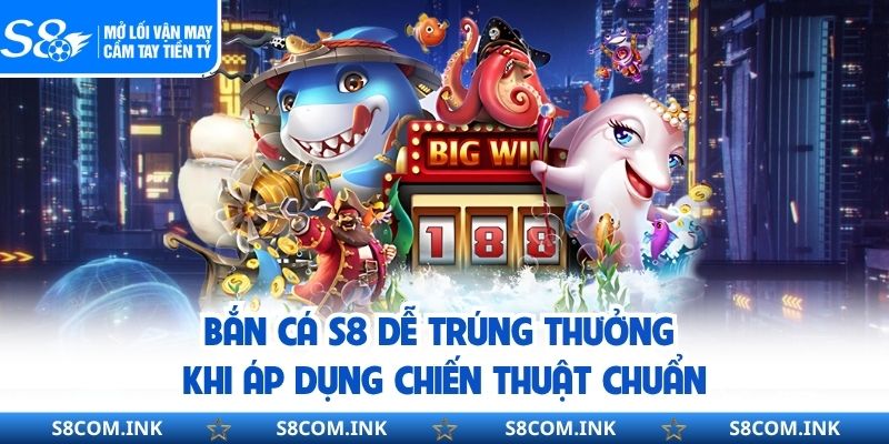 Bắn cá S8 dễ trúng thưởng khi áp dụng chiến thuật chuẩn
