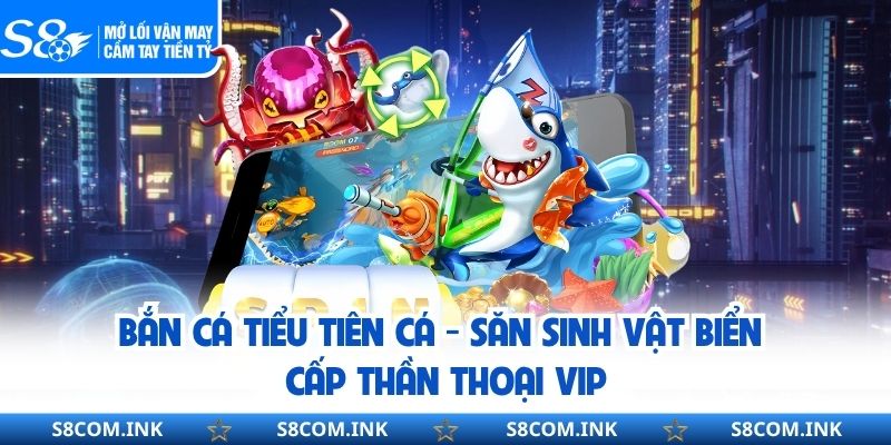 Bắn Cá Tiểu Tiên Cá - Săn Sinh Vật Biển Cấp Thần Thoại Vip