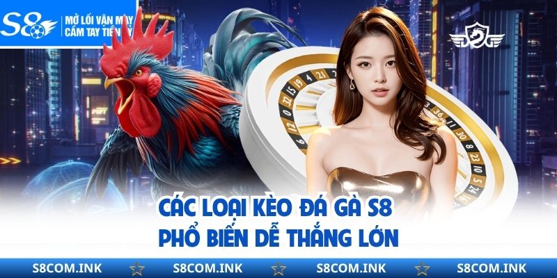 Các loại kèo đá gà S8 phổ biến dễ thắng lớn