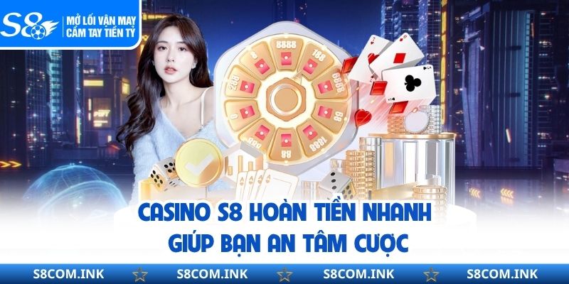 Casino S8 hoàn tiền nhanh giúp bạn an tâm cược