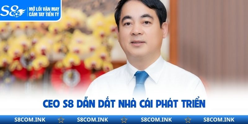 CEO S8 dẫn dắt nhà cái phát triển