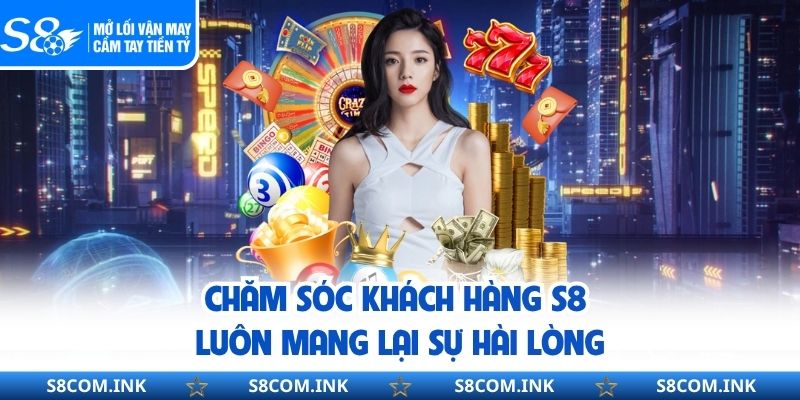 Chăm sóc khách hàng S8 luôn mang lại sự hài lòng