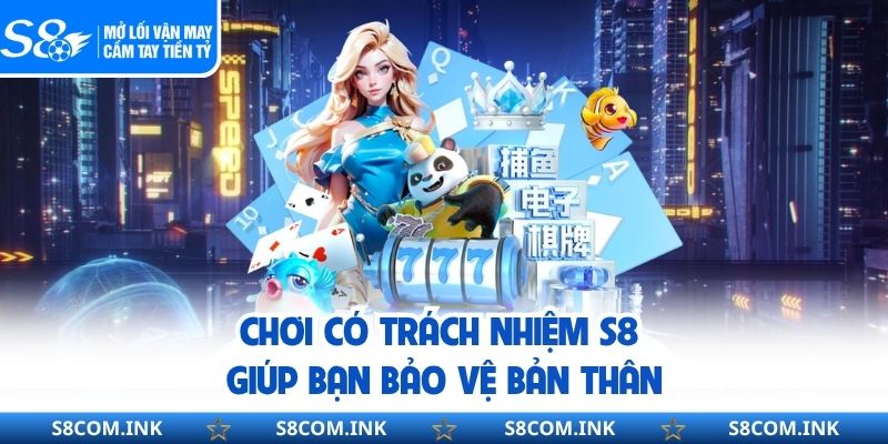 Chơi có trách nhiệm S8 giúp bạn bảo vệ bản thân