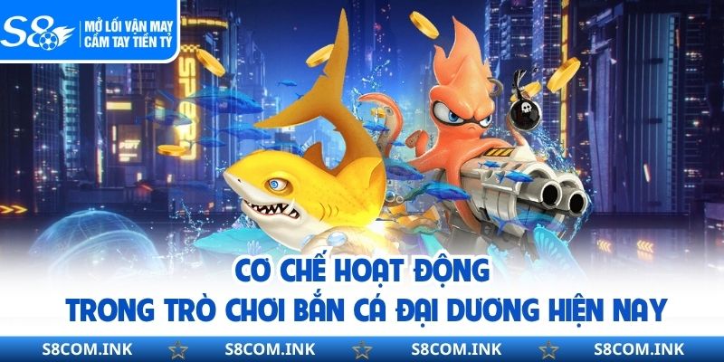 Cơ chế hoạt động trong trò chơi bắn cá đại dương hiện nay