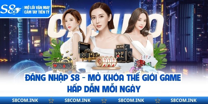 Đăng Nhập S8 - Mở Khóa Thế Giới Game Hấp Dẫn Mỗi Ngày