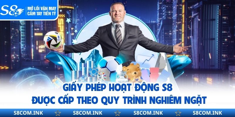 Giấy phép hoạt động S8 được cấp theo quy trình nghiêm ngặt