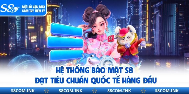 Hệ thống bảo mật S8 đạt tiêu chuẩn quốc tế hàng đầu