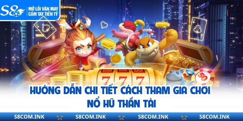 Hướng dẫn chi tiết cách tham gia chơi nổ hũ thần tài