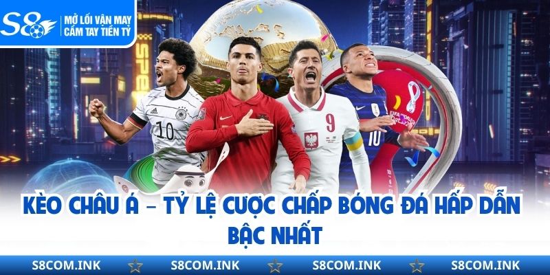 Kèo Châu Á – Tỷ Lệ Cược Chấp Bóng Đá Hấp Dẫn Bậc Nhất