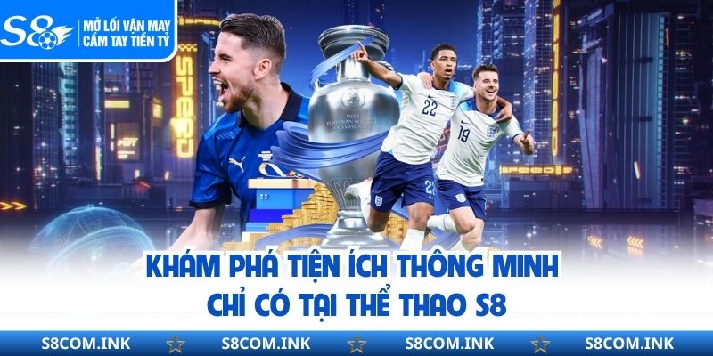 Khám phá tiện ích thông minh chỉ có tại thể thao S8