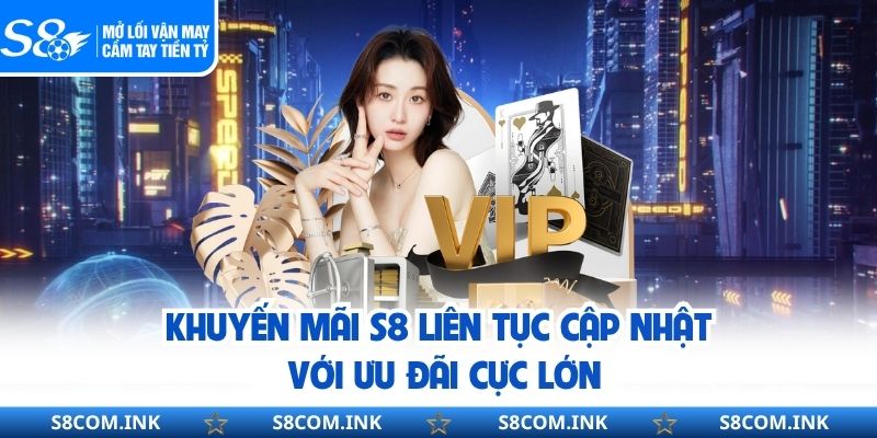 Khuyến mãi S8 liên tục cập nhật với ưu đãi cực lớn