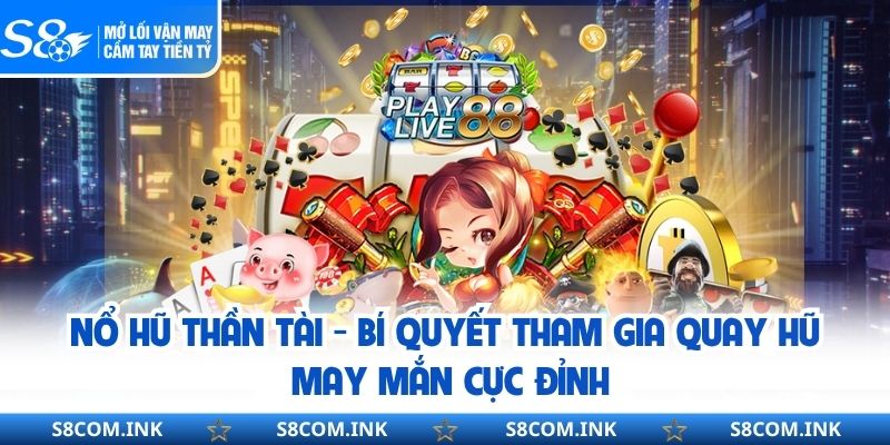 Nổ Hũ Thần Tài - Bí Quyết Tham Gia Quay Hũ May Mắn Cực Đỉnh