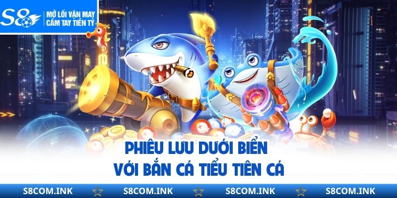 Phiêu lưu dưới biển với bắn cá tiểu tiên cá