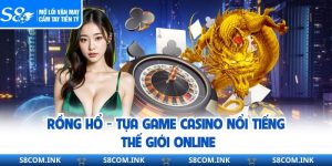 Rồng Hổ - Tựa Game Casino Nổi Tiếng Thế Giới Online