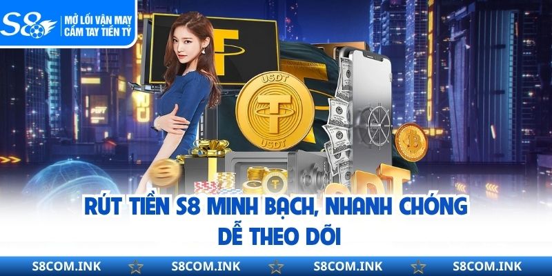 Rút tiền S8 minh bạch, nhanh chóng, dễ theo dõi