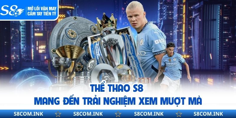 Thể thao S8 mang đến trải nghiệm xem mượt mà