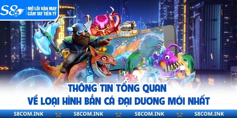 Thông tin tổng quan về loại hình bắn cá đại dương mới nhất